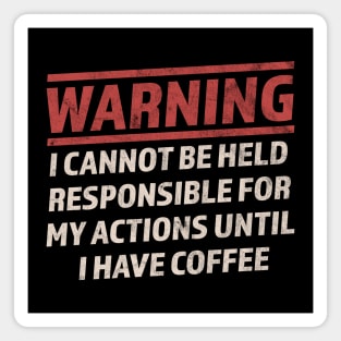 Warning Cannot Be Held Responsible Until I Have Coffee Magnet